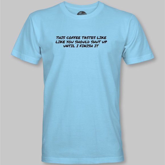 This Coffee Tastes Like You Should Shut Up Funny T-Shirt - Picture 9 of 9